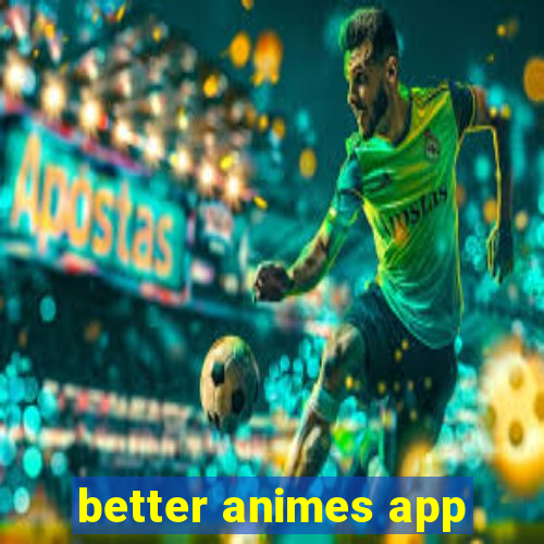 better animes app